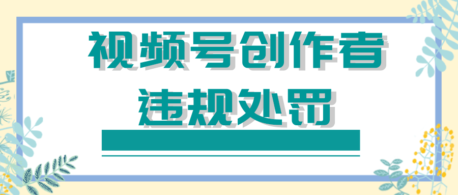 微信推廣：視頻號創作者違規處罰