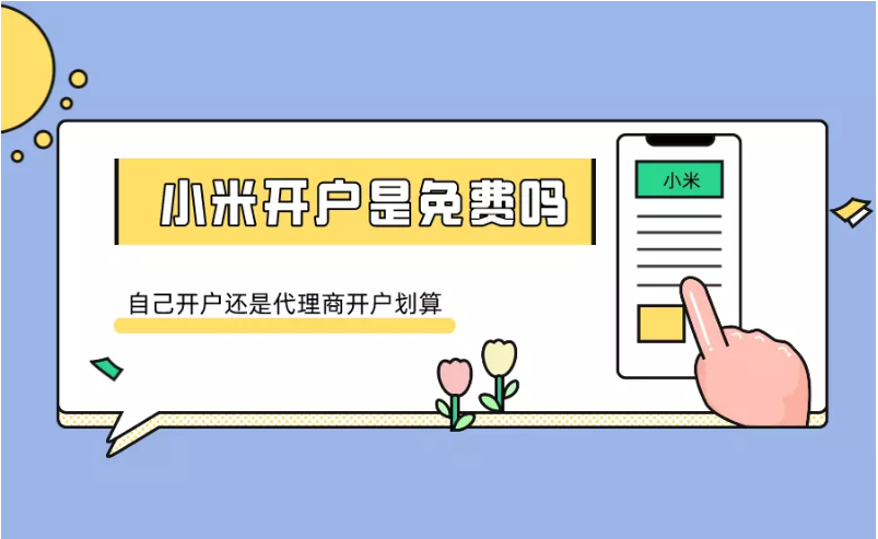 小米開戶是免費嗎？自己開戶還是代理商開戶劃算？