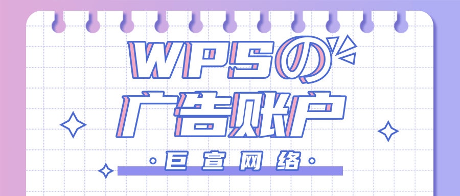 WPS廣告賬戶如何開通？WPS廣告代理商怎么聯系？