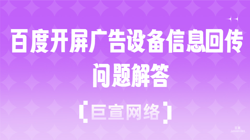 百度開屏廣告設備信息回傳問題解答
