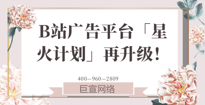 B站廣告平臺「星火計劃」再升級！